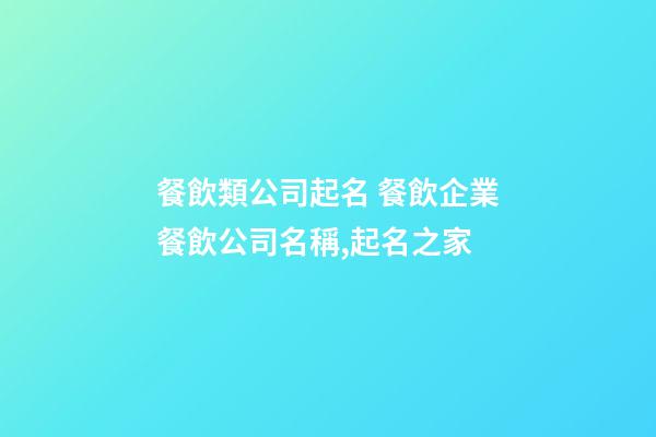 餐飲類公司起名 餐飲企業餐飲公司名稱,起名之家-第1張-公司起名-玄機派